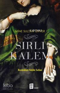 Sırlı Kalem: Bezmialem Valide Sultan - Mine Sultan Ünver