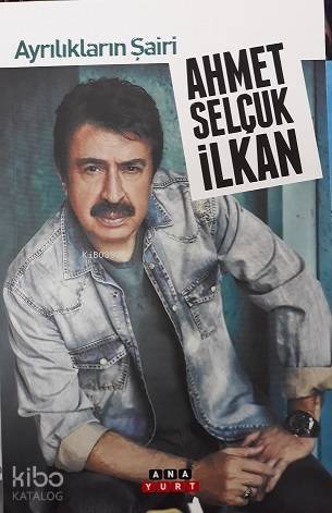 Ayrılıkların Şairi - Ahmet Selçuk İlkan