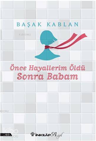 Önce Hayallerim Öldü Sonra Babam - Başak Kablan