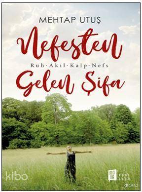 Nefesten Gelen Şifa: Ruh – Akıl – Kalp - Nefs  - Mehtap Utuş