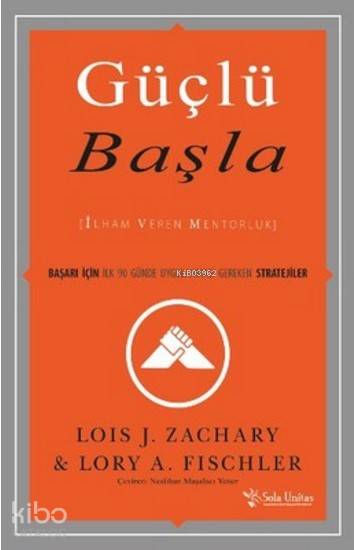 Güçlü Başla; İlham Veren Mentorluk / Başarı İçin İlk 90 Günde Uygulanması Gereken Stratejiler