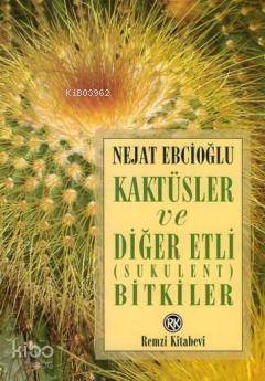 Kaktüsler Ve Diğer Etli (sukulent) Bitkiler - Nejat Ebcioğlu