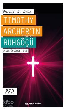Timothy Archer'in Ruhgöçü; Valis Üçlemesi III PKD