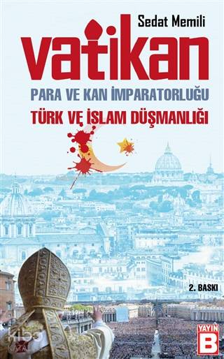Vatikan: Para ve Kan Imparatorluğu Türk ve Islam Düşmanlığı
