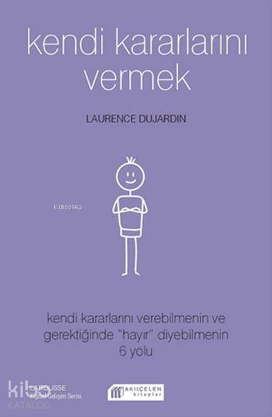 Kendi Kararlarını Vermek; Kendi Kararlarını Verebilmenin ve Gerektiğinde "Hayır" Diyebilmenin 6 Yolu