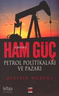 Ham Güç - Petrol Politikaları Ve Pazarı-Oystein Noreng