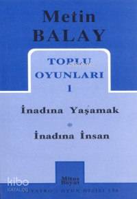 Toplu Oyunları 1; İnadına Yaşamak, İnadına İnsan