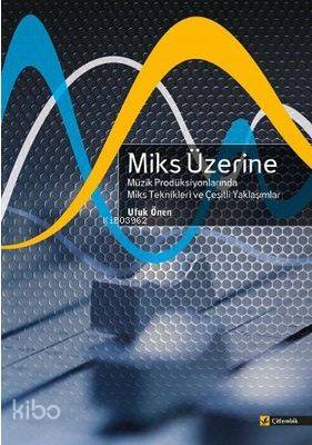 Miks Üzerine; Müzik Prodüksiyonlarında Miks Teknikleri ve Çeşitli Yaklaşımlar